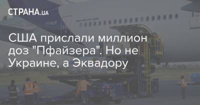 США прислали миллион доз "Пфайзера". Но не Украине, а Эквадору - strana.ua - США - Украина - Эквадор