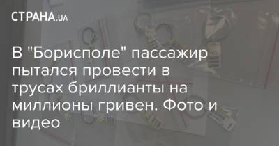 В "Борисполе" пассажир пытался провести в трусах бриллианты на миллионы гривен. Фото и видео - strana.ua - Украина - Киев - Стамбул