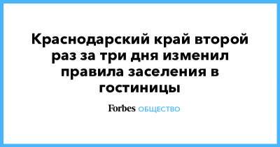 Вениамин Кондратьев - Краснодарский край второй раз за три дня изменил правила заселения в гостиницы - forbes.ru - Россия - Краснодарский край