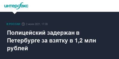 Полицейский задержан в Петербурге за взятку в 1,2 млн рублей - interfax.ru - Москва - Санкт-Петербург - Петербург