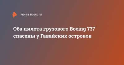 Оба пилота грузового Boeing 737 спасены у Гавайских островов - ren.tv - США - штат Гавайи