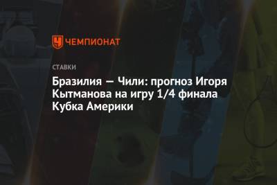 Бразилия — Чили: прогноз Игоря Кытманова на игру 1/4 финала Кубка Америки - championat.com - Рио-Де-Жанейро - Бразилия - Эквадор - Чили