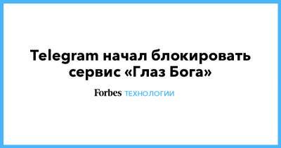 Евгений Антипов - Telegram начал блокировать сервис «Глаз Бога» - forbes.ru - Россия