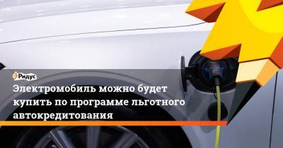 Денис Мантуров - Электромобиль можно будет купить по программе льготного автокредитования - ridus.ru - Россия
