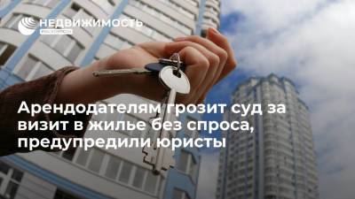 Арендодателям грозит суд за визит в жилье без спроса, предупредили юристы - realty.ria.ru - Москва - Россия