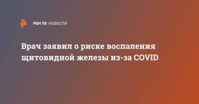 Врач заявил о риске воспаления щитовидной железы из-за COVID - ren.tv
