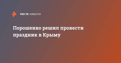 Петр Порошенко - Порошенко решил провести праздник в Крыму - ren.tv - Россия - Украина - Киев - Крым - Севастополь
