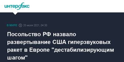 Джон Кирби - Посольство РФ назвало развертывание США гиперзвуковых ракет в Европе "дестабилизирующим шагом" - interfax.ru - Москва - Россия - США - Европа