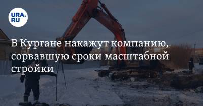 В Кургане накажут компанию, сорвавшую сроки масштабной стройки - ura.news - Курган