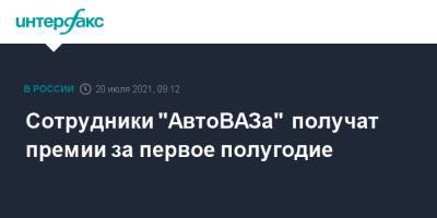 Сотрудники "АвтоВАЗа" получат премии за первое полугодие - interfax.ru - Москва