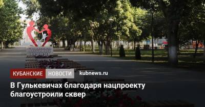 В Гулькевичах благодаря нацпроекту благоустроили сквер - kubnews.ru - Краснодарский край - Комсомольский - Благоустройство