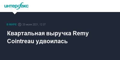 Квартальная выручка Remy Cointreau удвоилась - interfax.ru - Москва - Китай - США - Франция - Европа