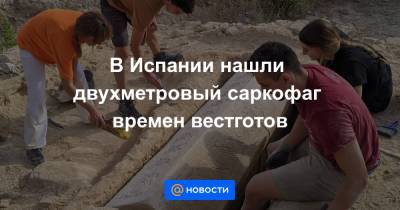 В Испании нашли двухметровый саркофаг времен вестготов - news.mail.ru - Испания - Римская Империя