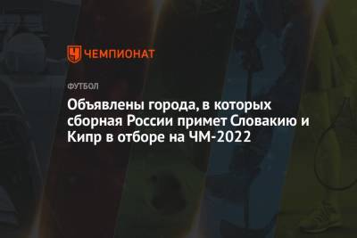 Объявлены города, в которых сборная России примет Словакию и Кипр в отборе на ЧМ-2022 - championat.com - Россия - Санкт-Петербург - Казань - Мальта - Словения - Кипр - Словакия