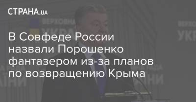 Петр Порошенко - Владимир Джабаров - В Совфеде России назвали Порошенко фантазером из-за планов по возвращению Крыма - strana.ua - Россия - Киев - Крым - Ukraine
