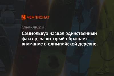 Саммельвуо назвал единственный фактор, на который обращает внимание в олимпийской деревне - championat.com - Москва - Россия - Токио