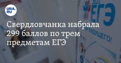 Свердловчанка набрала 299 баллов по трем предметам ЕГЭ - ura.news - Екатеринбург - Свердловская обл.