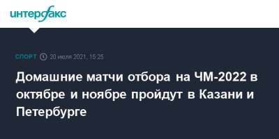 Домашние матчи отбора на ЧМ-2022 в октябре и ноябре пройдут в Казани и Петербурге - sport-interfax.ru - Москва - Россия - Санкт-Петербург - Казань - Хорватия - Словения - Кипр - Словакия