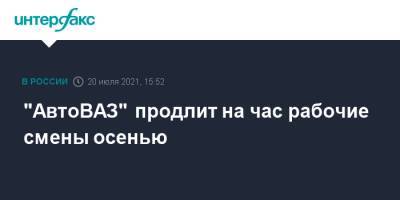 "АвтоВАЗ" продлит на час рабочие смены осенью - interfax.ru - Москва