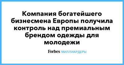 Бернар Арно - Louis Vuitton - Компания богатейшего бизнесмена Европы получила контроль над премиальным брендом одежды для молодежи - forbes.ru