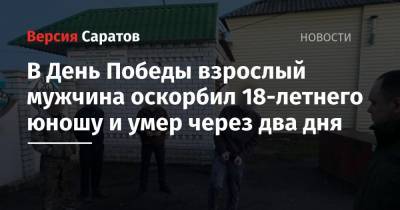 В День Победы взрослый мужчина оскорбил 18-летнего юношу и умер через два дня - nversia.ru - Россия - Саратовская обл.