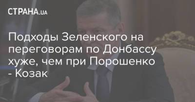 Дмитрий Козак - Подходы Зеленского на переговорам по Донбассу хуже, чем при Порошенко - Козак - strana.ua - Россия - Украина - Киев - Донбасс