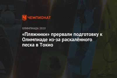 «Пляжники» прервали подготовку к Олимпиаде из-за раскалённого песка в Токио - championat.com - Россия - Токио - Япония