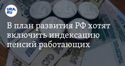 В план развития РФ хотят включить индексацию пенсий работающих - ura.news - Россия