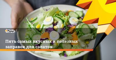 Пять самых вкусных и полезных заправок для салатов - ridus.ru