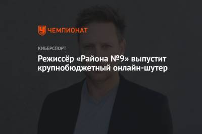 Джордж Мартин - Режиссёр «Района №9» выпустит крупнобюджетный онлайн-шутер - championat.com