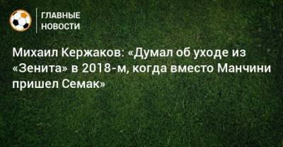 Михаил Кержаков - Михаил Кержаков: «Думал об уходе из «Зенита» в 2018-м, когда вместо Манчини пришел Семак» - bombardir.ru