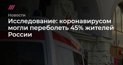 Исследование: коронавирусом могли переболеть 45% жителей России - tvrain.ru - Россия