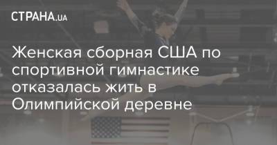 Женская сборная США по спортивной гимнастике отказалась жить в Олимпийской деревне - strana.ua - США - Украина - Токио