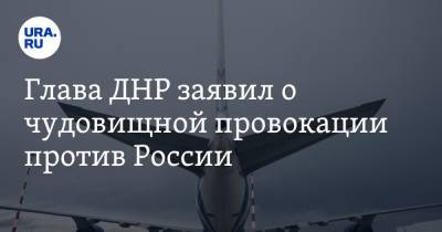 Денис Пушилин - Глава ДНР заявил о чудовищной провокации против России - ura.news - Россия - Украина - ДНР
