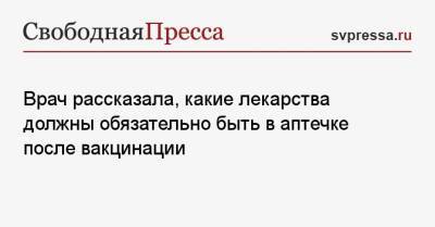 Врач рассказала, какие лекарства должны обязательно быть в аптечке после вакцинации - svpressa.ru