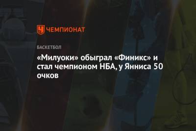 Яннис Адетокунбо - Крис Миддлтон - «Милуоки» обыграл «Финикс» и стал чемпионом НБА, у Янниса 50 очков - championat.com