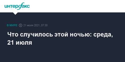 Джефф Безос - Анатолий Антонов - Что случилось этой ночью: среда, 21 июля - interfax.ru - Москва - Россия - Китай - США - Украина - Вашингтон