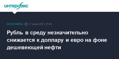 Рубль в среду незначительно снижается к доллару и евро на фоне дешевеющей нефти - interfax.ru - Москва - США