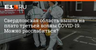 Павел Креков - Артем Устюжанин - Свердловская область вышла на плато третьей волны COVID-19. Можно расслабиться? - e1.ru - Екатеринбург - Свердловская обл.