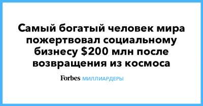 Джефф Безос - Самый богатый человек мира пожертвовал социальному бизнесу $200 млн после возвращения из космоса - forbes.ru - Германия