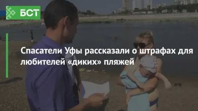 Спасатели Уфы рассказали о штрафах для любителей «диких» пляжей - bash.news - Уфа - р-н Кировский
