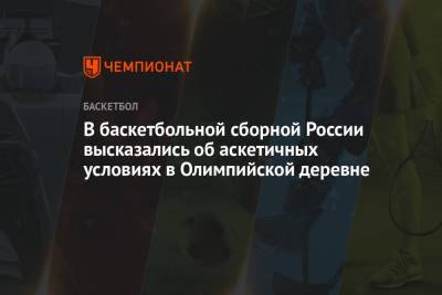 В баскетбольной сборной России высказались об аскетичных условиях в Олимпийской деревне - championat.com - Россия - Токио - Владивосток