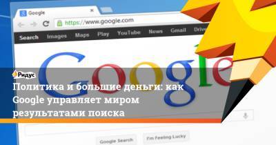 Политика и большие деньги: как Google управляет миром результатами поиска - ridus.ru - США
