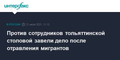 Против сотрудников тольяттинской столовой завели дело после отравления мигрантов - interfax.ru - Москва - Россия - Самарская обл. - Тольятти