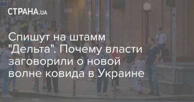 Тедрос Адханом Гебрейесус - Спишут на штамм "Дельта". Почему власти заговорили о новой волне ковида в Украине - strana.ua - Украина
