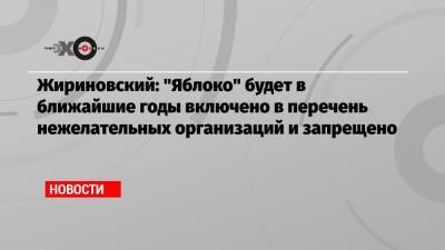 Владимир Жириновский - Григорий Явлинский - Жириновский: «Яблоко» будет в ближайшие годы включено в перечень нежелательных организаций и запрещено - echo.msk.ru - Москва - Россия - Крым