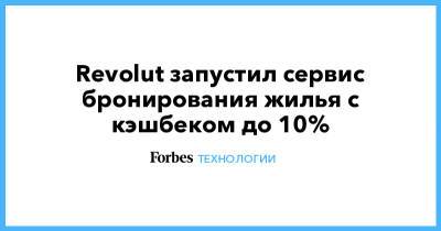 Николай Сторонский - Revolut запустил сервис бронирования жилья с кэшбеком до 10% - forbes.ru - США - Англия