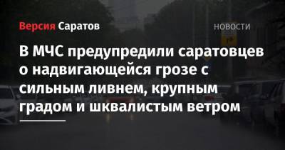 В МЧС предупредили саратовцев о надвигающейся грозе с сильным ливнем, крупным градом и шквалистым ветром - nversia.ru - Саратовская обл.
