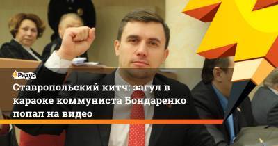 Николай Бондаренко - Ставропольский китч: загул в караоке коммуниста Бондаренко попал на видео - ridus.ru - Россия - Саратов - Ставрополье
