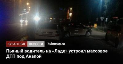 Пьяный водитель на «Ладе» устроил массовое ДТП под Анапой - kubnews.ru - Анапа - Краснодарский край - Апшеронск